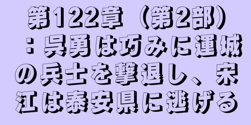 第122章（第2部）：呉勇は巧みに運城の兵士を撃退し、宋江は泰安県に逃げる