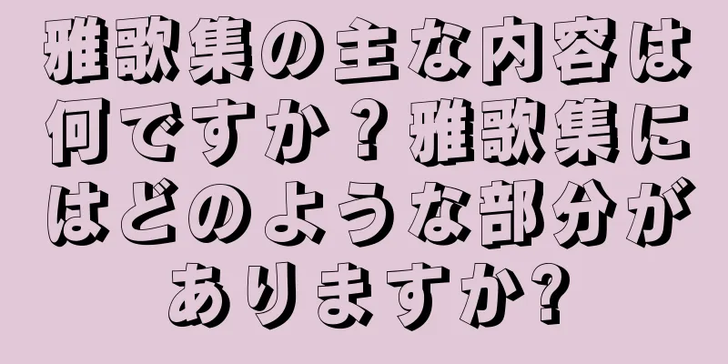 雅歌集の主な内容は何ですか？雅歌集にはどのような部分がありますか?
