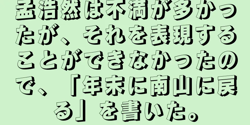 孟浩然は不満が多かったが、それを表現することができなかったので、「年末に南山に戻る」を書いた。
