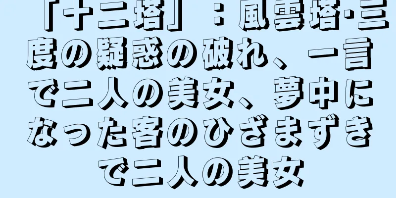 「十二塔」：風雲塔·三度の疑惑の破れ、一言で二人の美女、夢中になった客のひざまずきで二人の美女