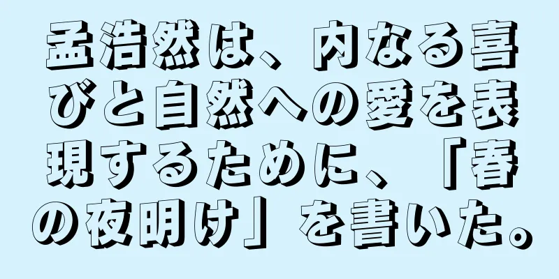 孟浩然は、内なる喜びと自然への愛を表現するために、「春の夜明け」を書いた。