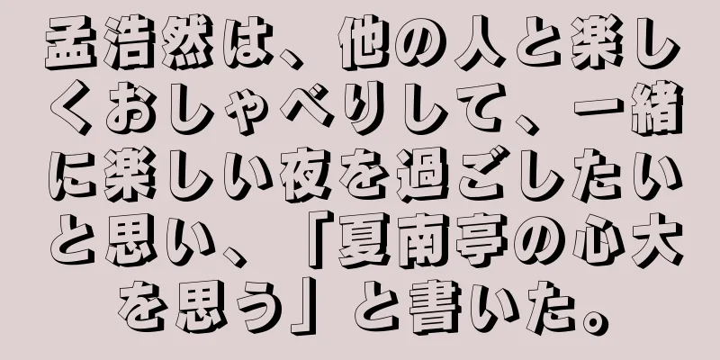 孟浩然は、他の人と楽しくおしゃべりして、一緒に楽しい夜を過ごしたいと思い、「夏南亭の心大を思う」と書いた。