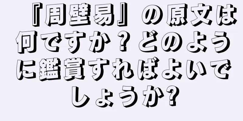 『周壁易』の原文は何ですか？どのように鑑賞すればよいでしょうか?