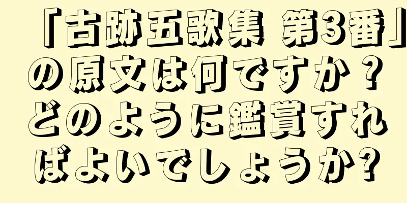 「古跡五歌集 第3番」の原文は何ですか？どのように鑑賞すればよいでしょうか?