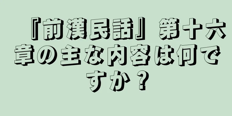 『前漢民話』第十六章の主な内容は何ですか？