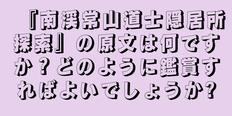 『南渓常山道士隠居所探索』の原文は何ですか？どのように鑑賞すればよいでしょうか?