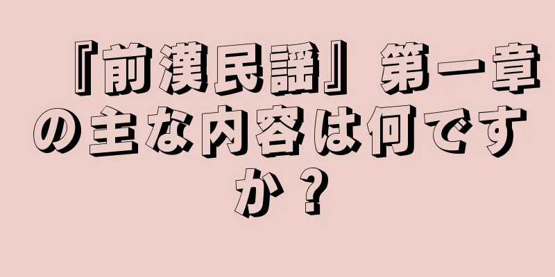 『前漢民謡』第一章の主な内容は何ですか？