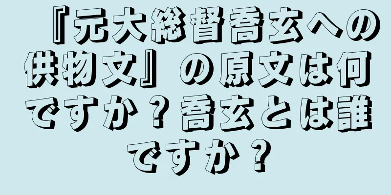 『元大総督喬玄への供物文』の原文は何ですか？喬玄とは誰ですか？