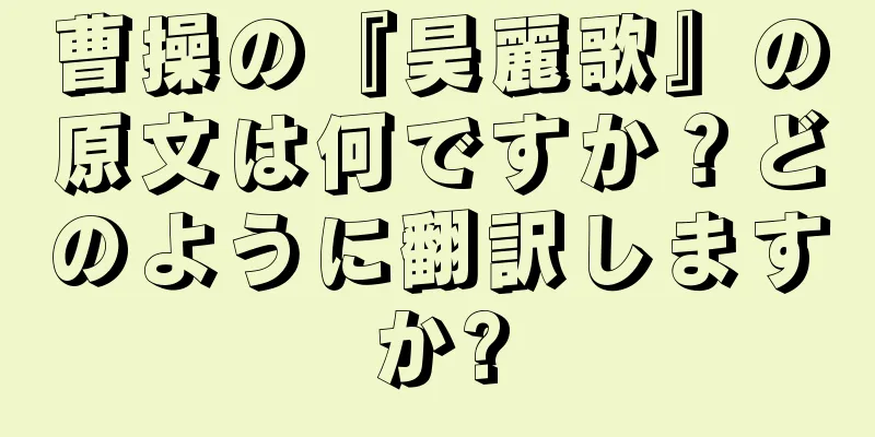 曹操の『昊麗歌』の原文は何ですか？どのように翻訳しますか?