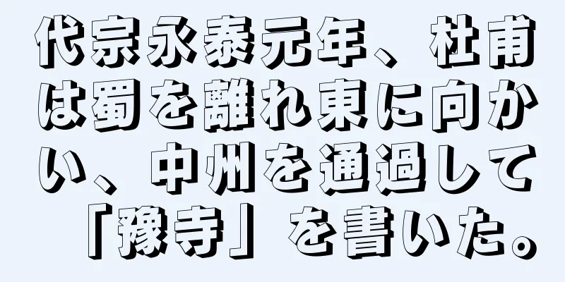 代宗永泰元年、杜甫は蜀を離れ東に向かい、中州を通過して「豫寺」を書いた。