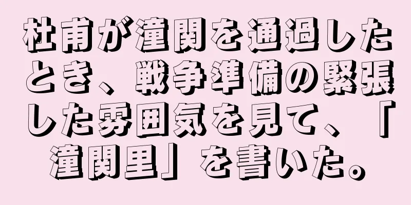 杜甫が潼関を通過したとき、戦争準備の緊張した雰囲気を見て、「潼関里」を書いた。
