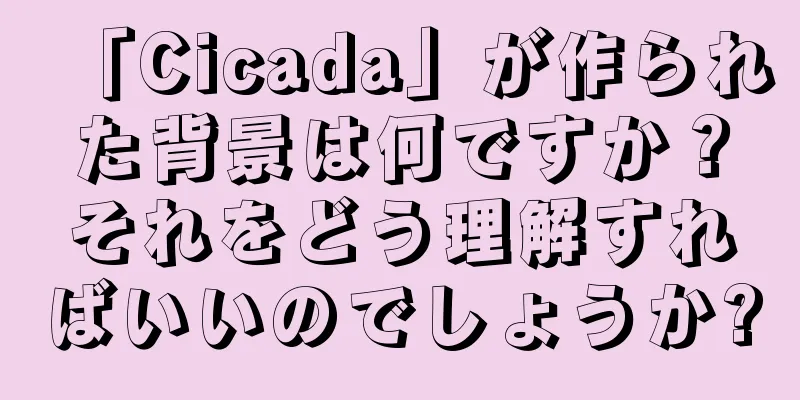 「Cicada」が作られた背景は何ですか？それをどう理解すればいいのでしょうか?