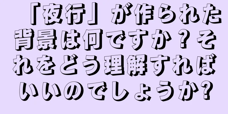 「夜行」が作られた背景は何ですか？それをどう理解すればいいのでしょうか?