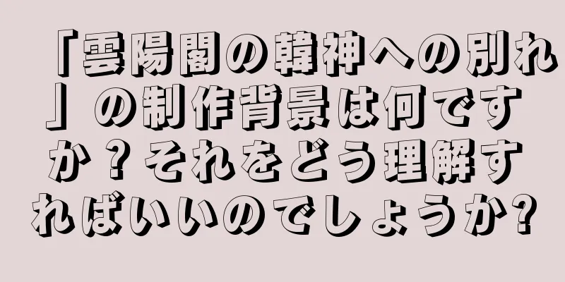 「雲陽閣の韓神への別れ」の制作背景は何ですか？それをどう理解すればいいのでしょうか?