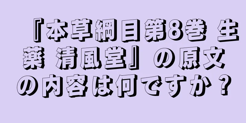 『本草綱目第8巻 生薬 清風堂』の原文の内容は何ですか？