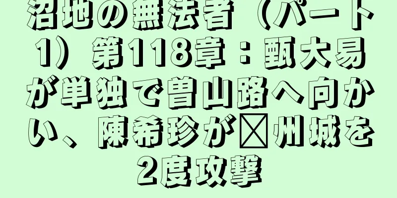 沼地の無法者（パート1）第118章：甄大易が単独で曽山路へ向かい、陳希珍が兗州城を2度攻撃
