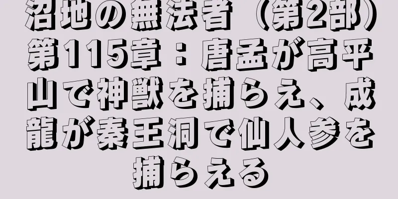 沼地の無法者（第2部）第115章：唐孟が高平山で神獣を捕らえ、成龍が秦王洞で仙人参を捕らえる