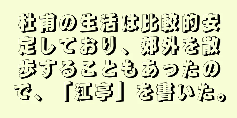 杜甫の生活は比較的安定しており、郊外を散歩することもあったので、「江亭」を書いた。