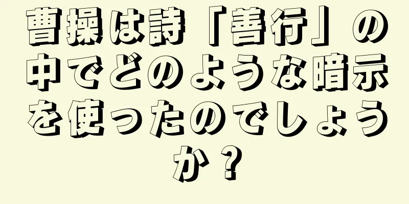 曹操は詩「善行」の中でどのような暗示を使ったのでしょうか？