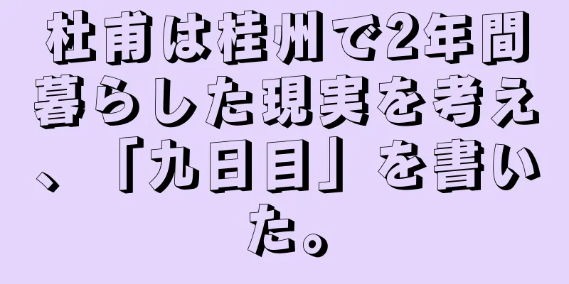 杜甫は桂州で2年間暮らした現実を考え、「九日目」を書いた。