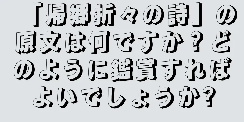 「帰郷折々の詩」の原文は何ですか？どのように鑑賞すればよいでしょうか?
