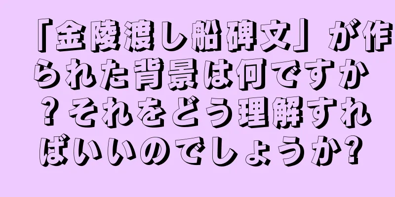 「金陵渡し船碑文」が作られた背景は何ですか？それをどう理解すればいいのでしょうか?