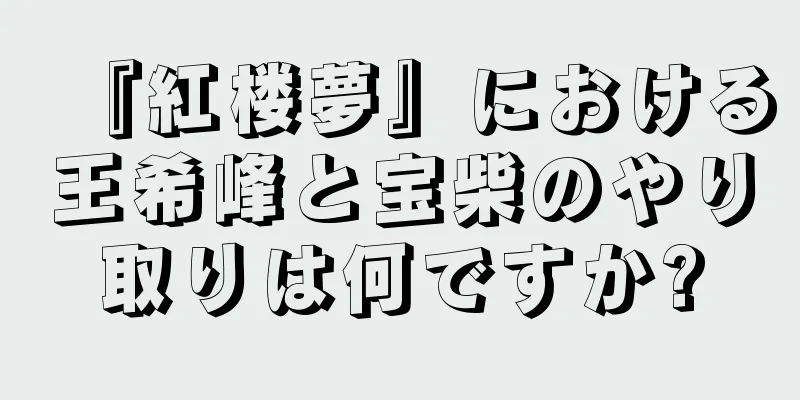 『紅楼夢』における王希峰と宝柴のやり取りは何ですか?