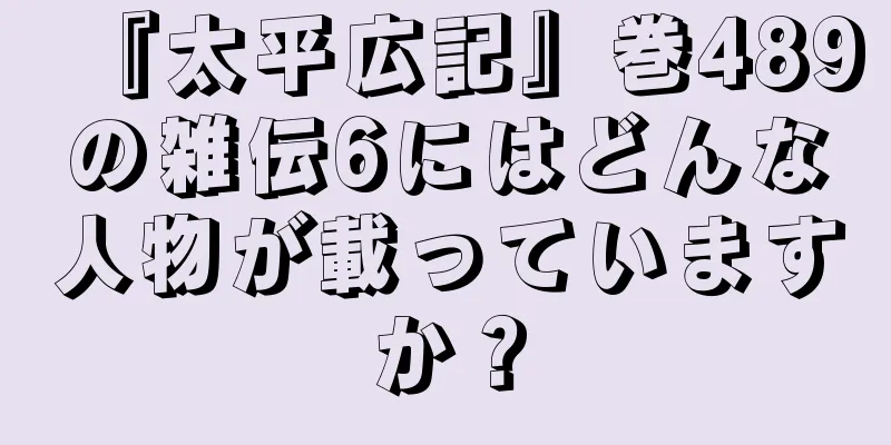 『太平広記』巻489の雑伝6にはどんな人物が載っていますか？