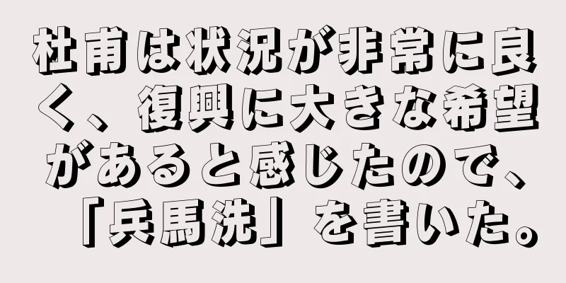 杜甫は状況が非常に良く、復興に大きな希望があると感じたので、「兵馬洗」を書いた。