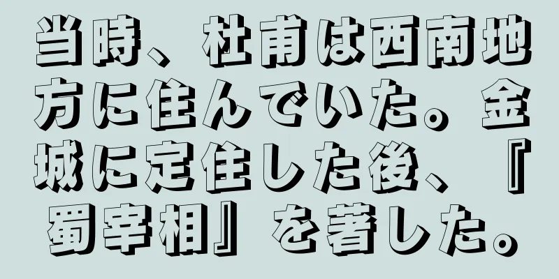 当時、杜甫は西南地方に住んでいた。金城に定住した後、『蜀宰相』を著した。