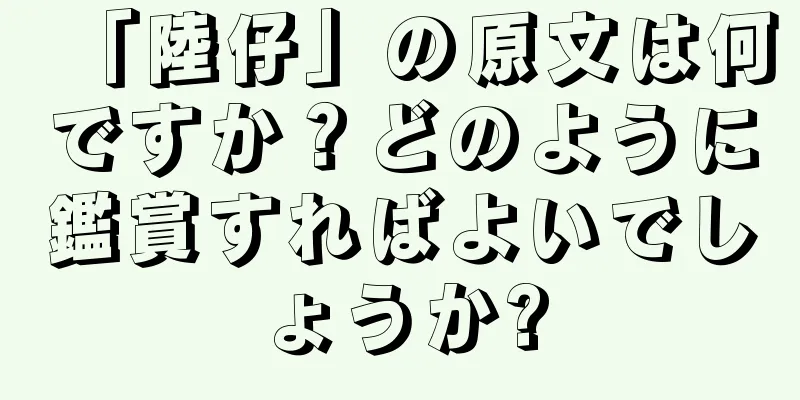 「陸仔」の原文は何ですか？どのように鑑賞すればよいでしょうか?