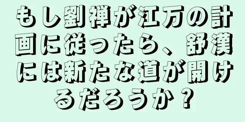 もし劉禅が江万の計画に従ったら、舒漢には新たな道が開けるだろうか？