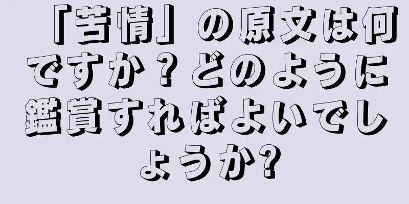 「苦情」の原文は何ですか？どのように鑑賞すればよいでしょうか?