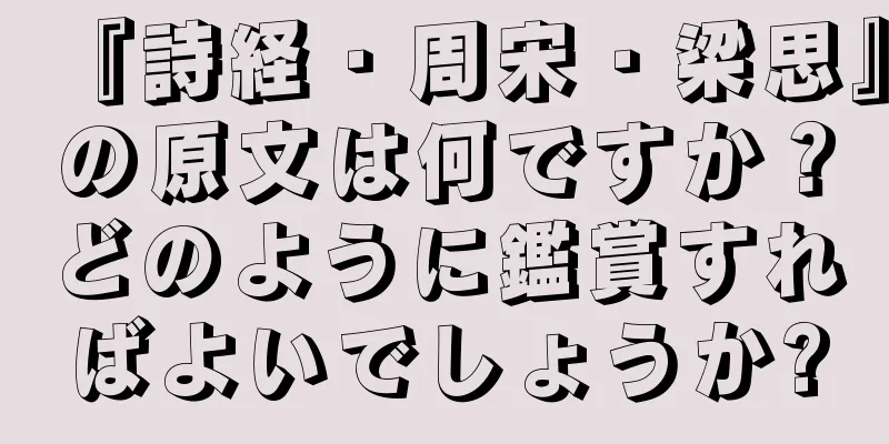 『詩経・周宋・梁思』の原文は何ですか？どのように鑑賞すればよいでしょうか?
