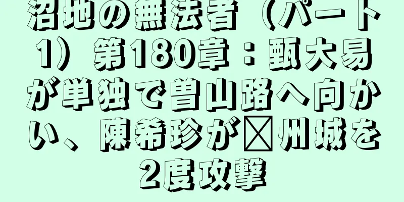 沼地の無法者（パート1）第180章：甄大易が単独で曽山路へ向かい、陳希珍が兗州城を2度攻撃
