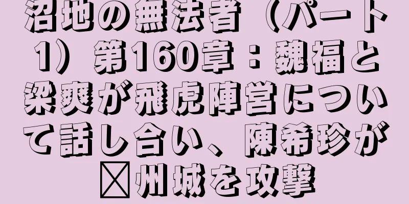 沼地の無法者（パート1）第160章：魏福と梁爽が飛虎陣営について話し合い、陳希珍が兗州城を攻撃