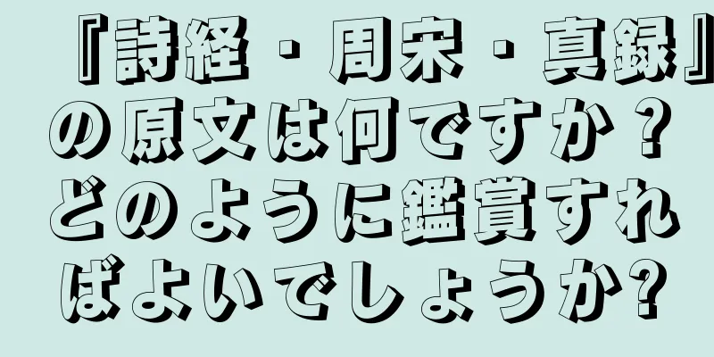 『詩経・周宋・真録』の原文は何ですか？どのように鑑賞すればよいでしょうか?