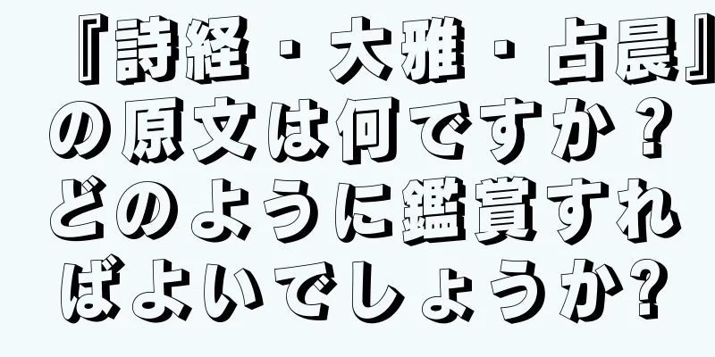 『詩経・大雅・占晨』の原文は何ですか？どのように鑑賞すればよいでしょうか?