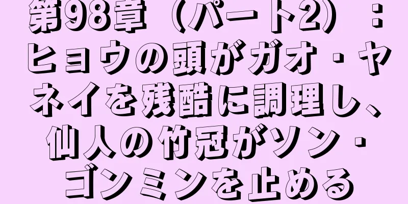 第98章（パート2）：ヒョウの頭がガオ・ヤネイを残酷に調理し、仙人の竹冠がソン・ゴンミンを止める