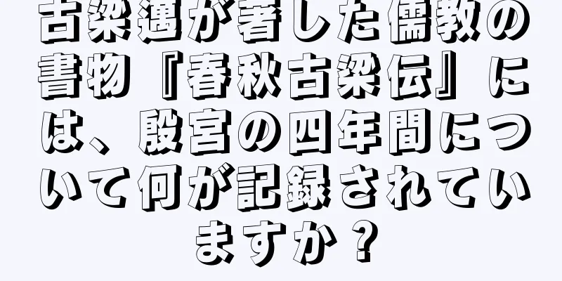 古梁邁が著した儒教の書物『春秋古梁伝』には、殷宮の四年間について何が記録されていますか？