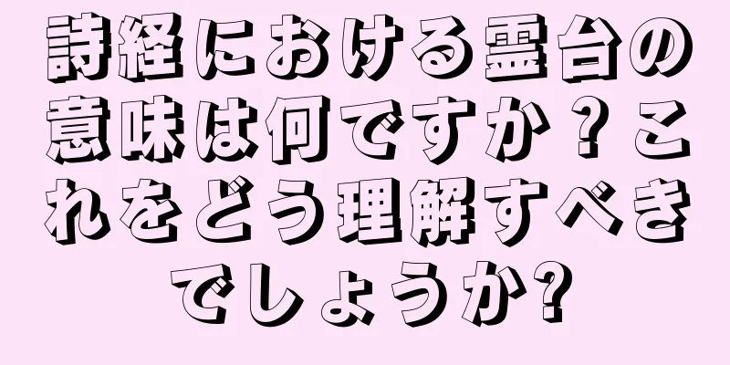 詩経における霊台の意味は何ですか？これをどう理解すべきでしょうか?