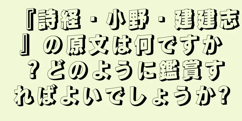 『詩経・小野・建建志』の原文は何ですか？どのように鑑賞すればよいでしょうか?