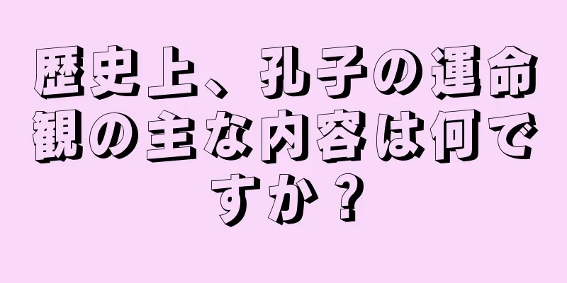 歴史上、孔子の運命観の主な内容は何ですか？