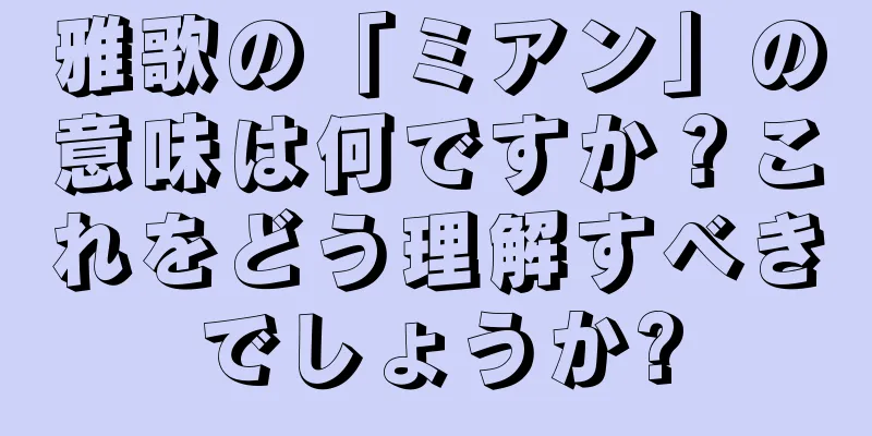 雅歌の「ミアン」の意味は何ですか？これをどう理解すべきでしょうか?