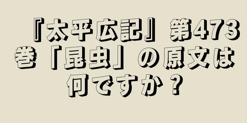 『太平広記』第473巻「昆虫」の原文は何ですか？