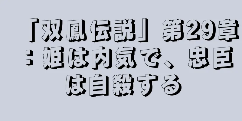 「双鳳伝説」第29章：姫は内気で、忠臣は自殺する