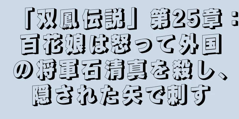 「双鳳伝説」第25章：百花娘は怒って外国の将軍石清真を殺し、隠された矢で刺す