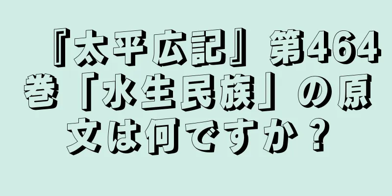 『太平広記』第464巻「水生民族」の原文は何ですか？