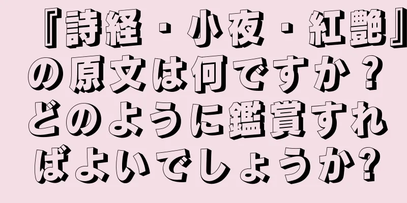 『詩経・小夜・紅艶』の原文は何ですか？どのように鑑賞すればよいでしょうか?