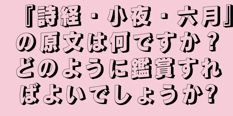 『詩経・小夜・六月』の原文は何ですか？どのように鑑賞すればよいでしょうか?